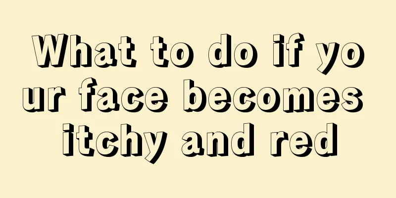 What to do if your face becomes itchy and red