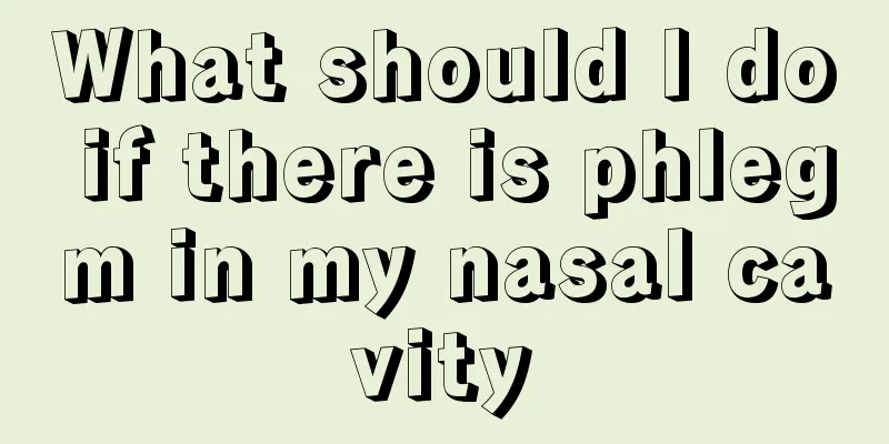 What should I do if there is phlegm in my nasal cavity
