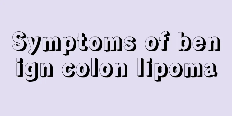 Symptoms of benign colon lipoma