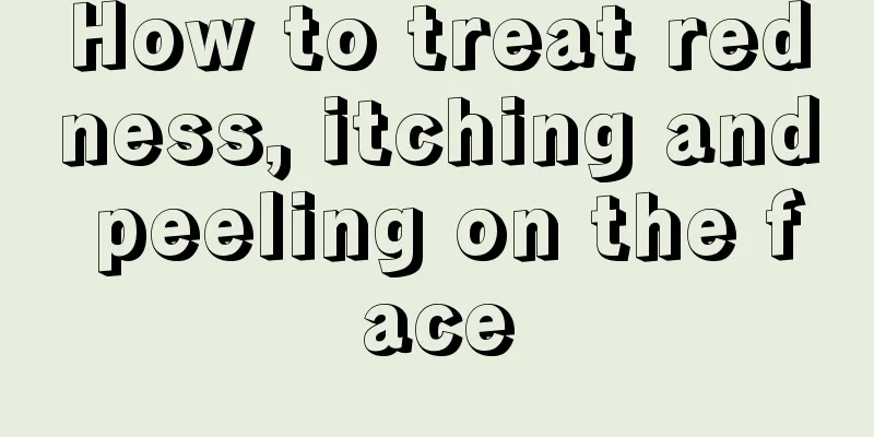 How to treat redness, itching and peeling on the face