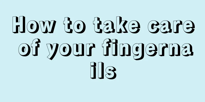 How to take care of your fingernails