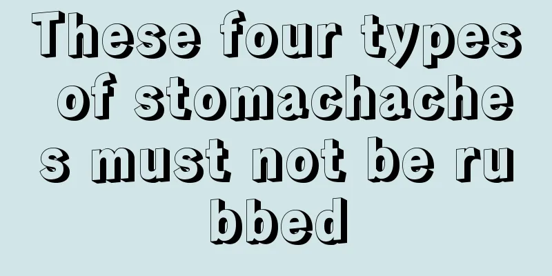 These four types of stomachaches must not be rubbed