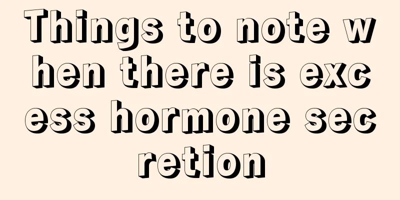 Things to note when there is excess hormone secretion