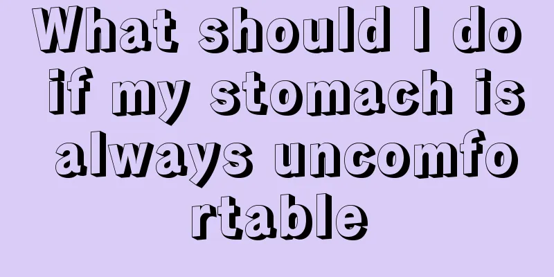 What should I do if my stomach is always uncomfortable