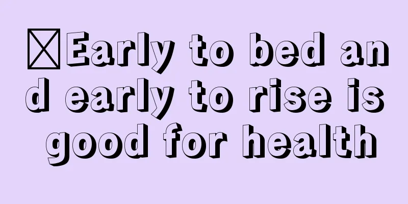 ​Early to bed and early to rise is good for health