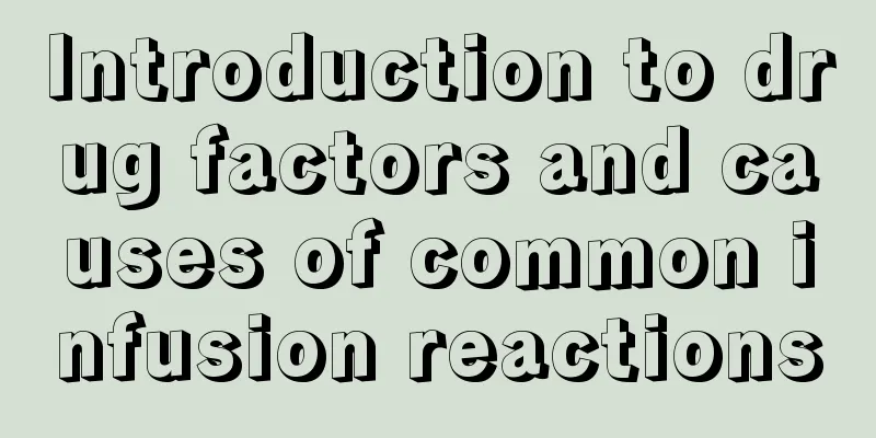 Introduction to drug factors and causes of common infusion reactions