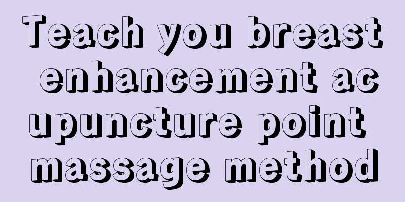 Teach you breast enhancement acupuncture point massage method