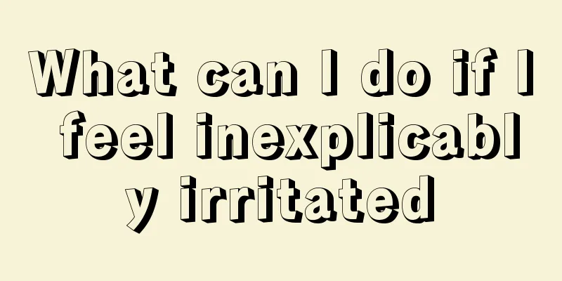 What can I do if I feel inexplicably irritated