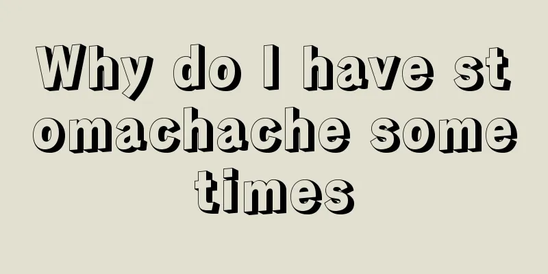 Why do I have stomachache sometimes
