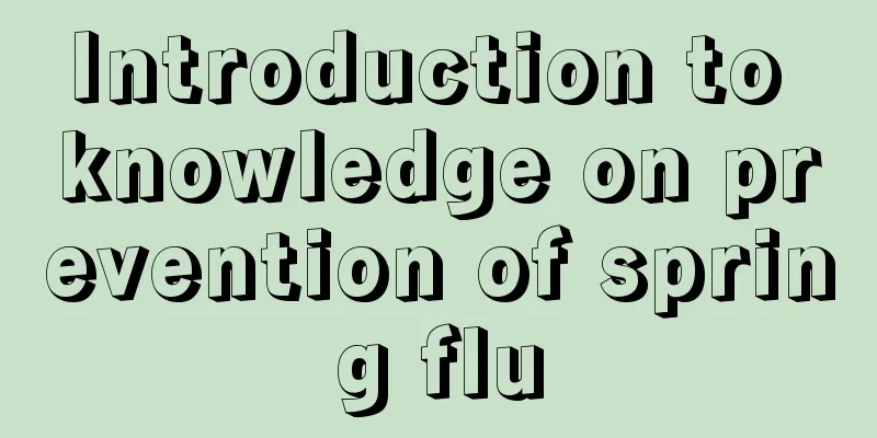 Introduction to knowledge on prevention of spring flu