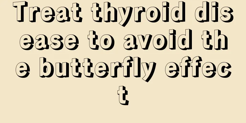 Treat thyroid disease to avoid the butterfly effect