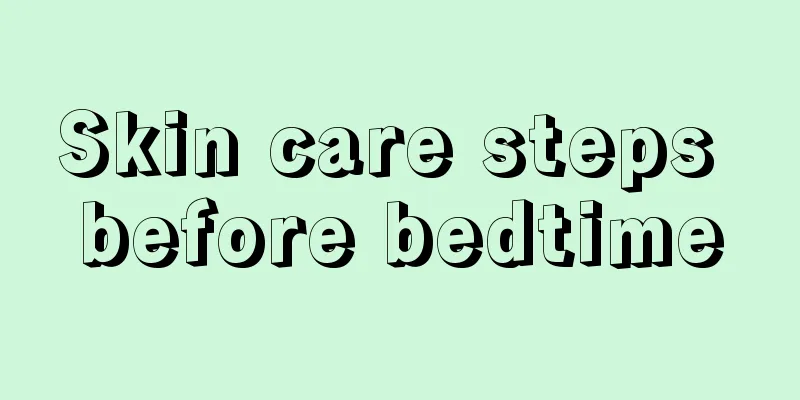 Skin care steps before bedtime