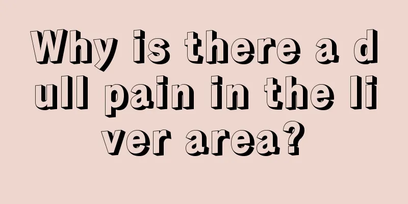 Why is there a dull pain in the liver area?