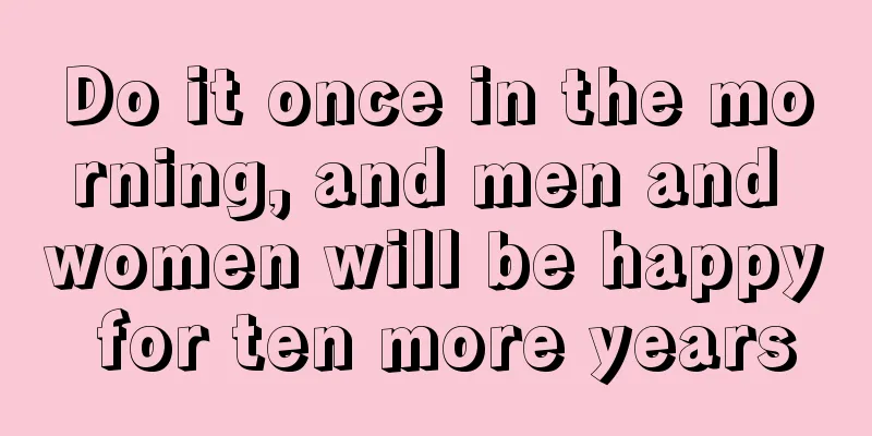 Do it once in the morning, and men and women will be happy for ten more years