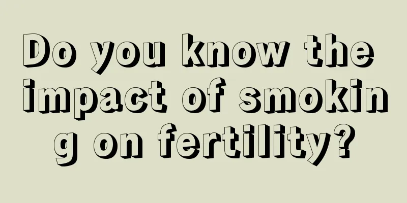 Do you know the impact of smoking on fertility?