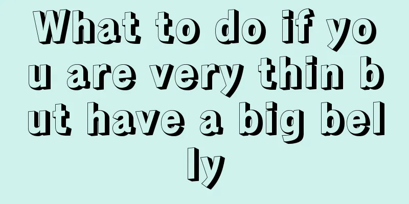 What to do if you are very thin but have a big belly