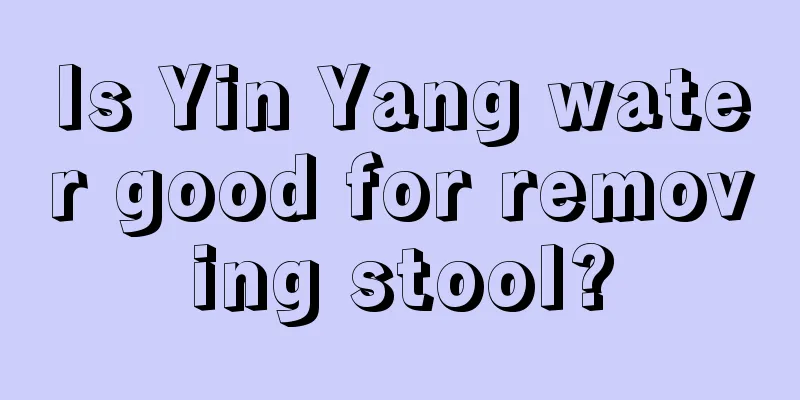 Is Yin Yang water good for removing stool?