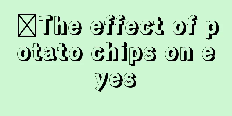 ​The effect of potato chips on eyes