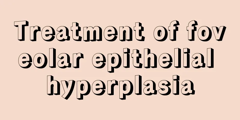 Treatment of foveolar epithelial hyperplasia