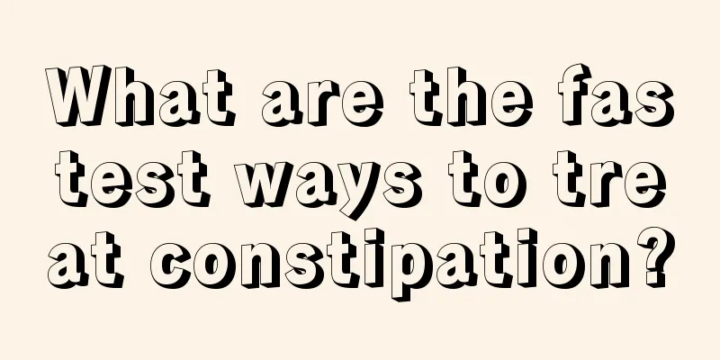 What are the fastest ways to treat constipation?