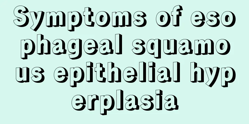 Symptoms of esophageal squamous epithelial hyperplasia