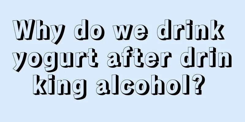 Why do we drink yogurt after drinking alcohol? 