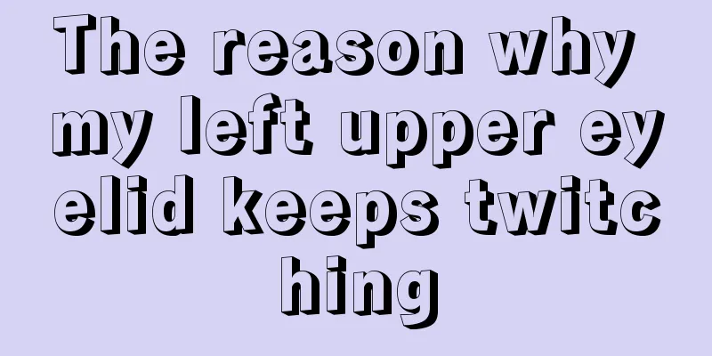 The reason why my left upper eyelid keeps twitching