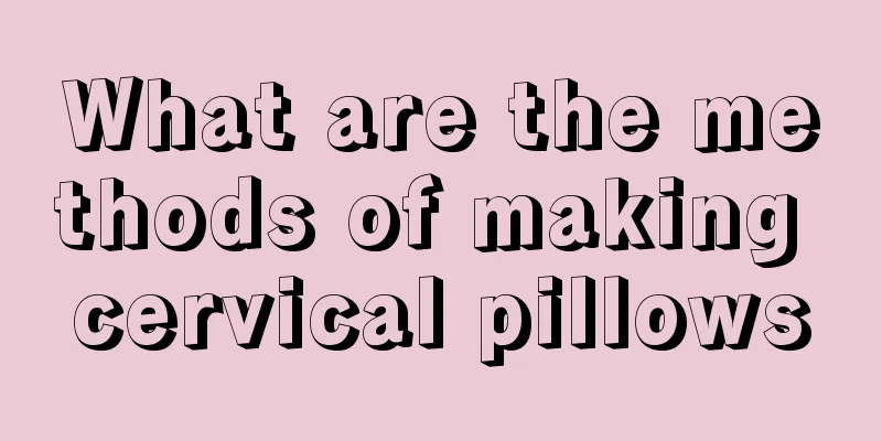 What are the methods of making cervical pillows