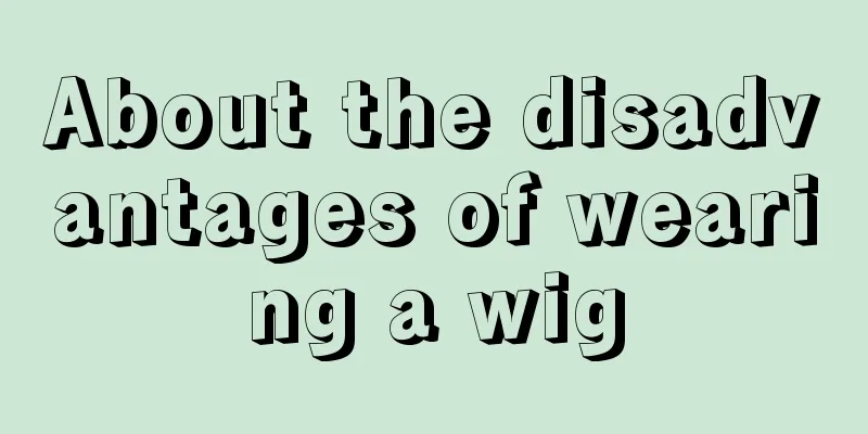 About the disadvantages of wearing a wig
