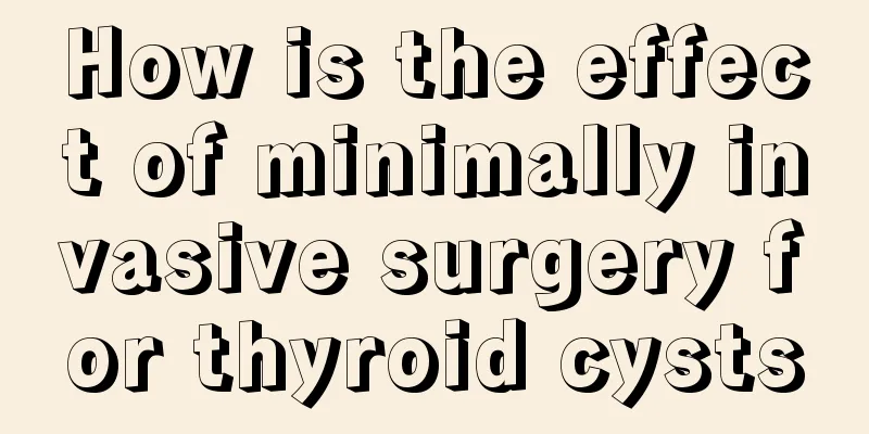How is the effect of minimally invasive surgery for thyroid cysts