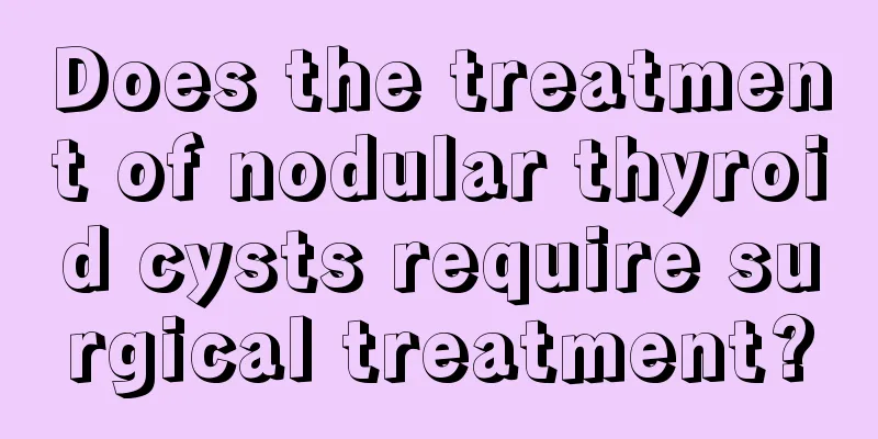 Does the treatment of nodular thyroid cysts require surgical treatment?