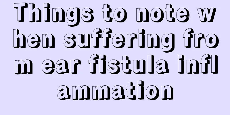 Things to note when suffering from ear fistula inflammation