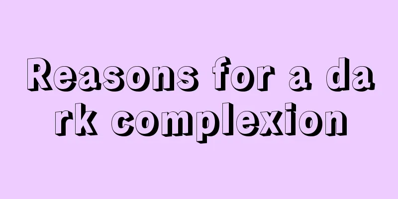 Reasons for a dark complexion
