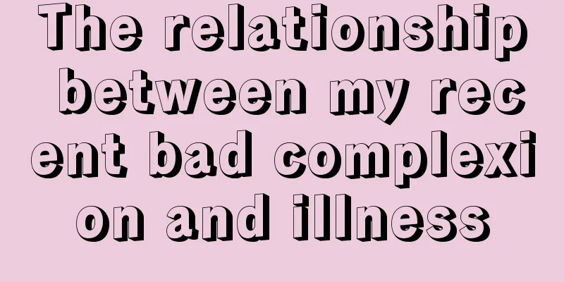 The relationship between my recent bad complexion and illness