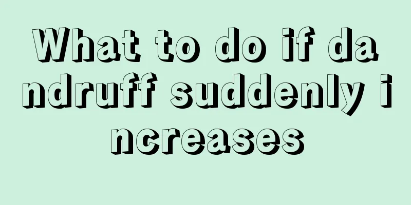 What to do if dandruff suddenly increases