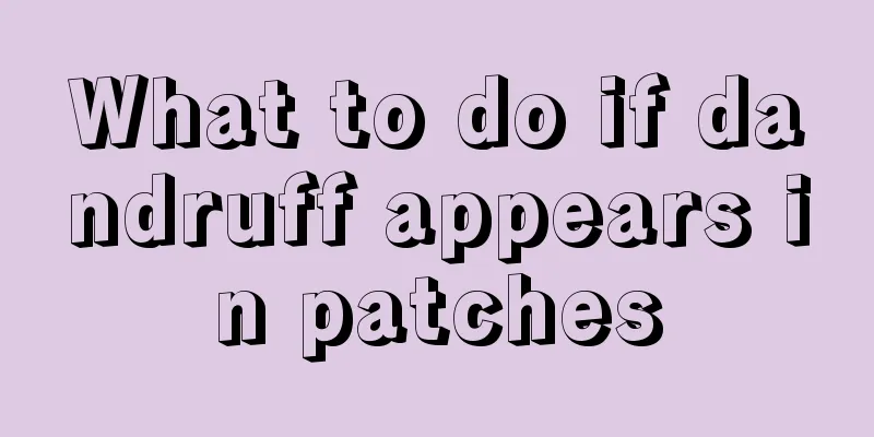What to do if dandruff appears in patches