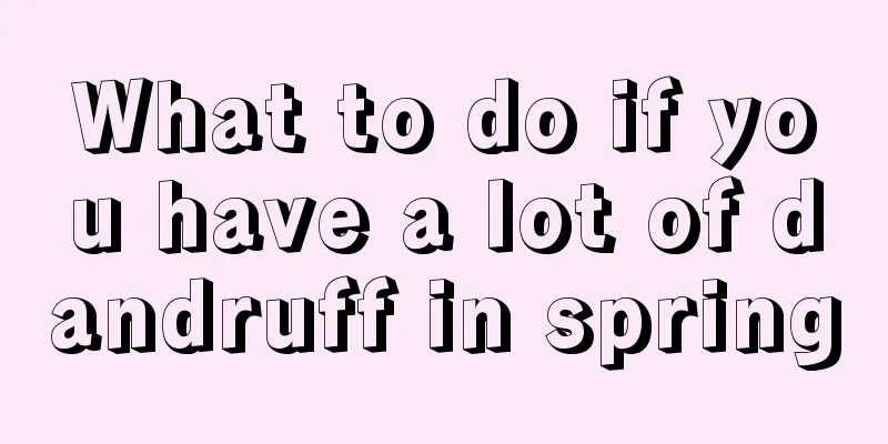 What to do if you have a lot of dandruff in spring