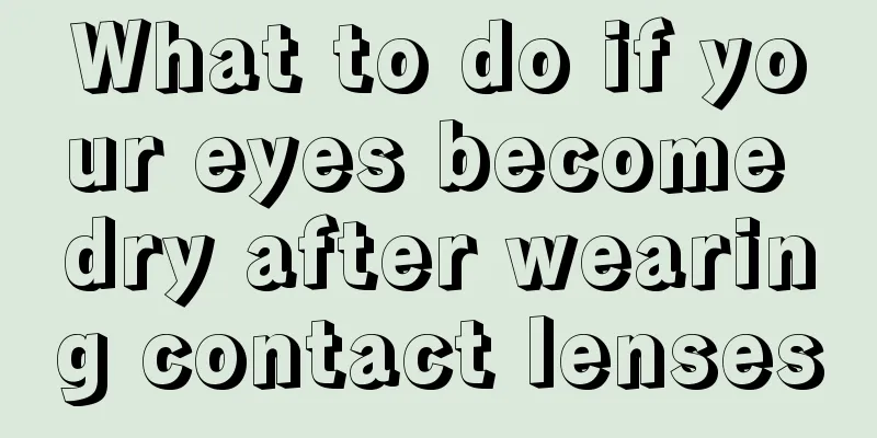 What to do if your eyes become dry after wearing contact lenses