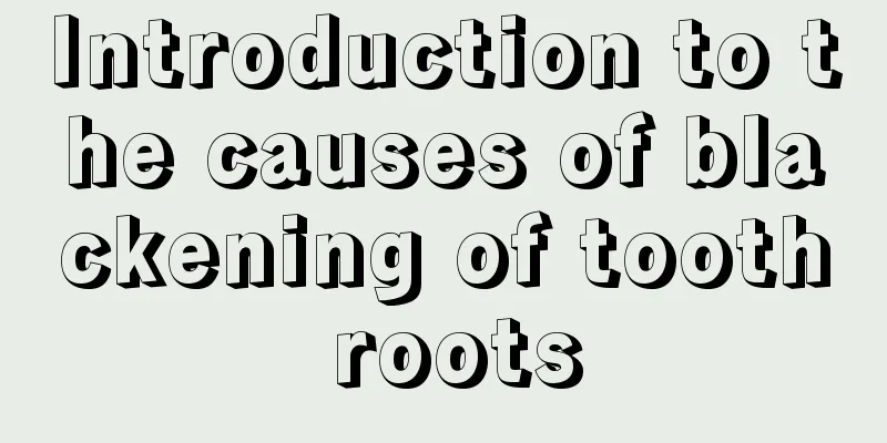 Introduction to the causes of blackening of tooth roots