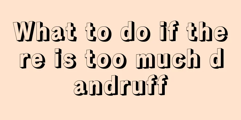What to do if there is too much dandruff