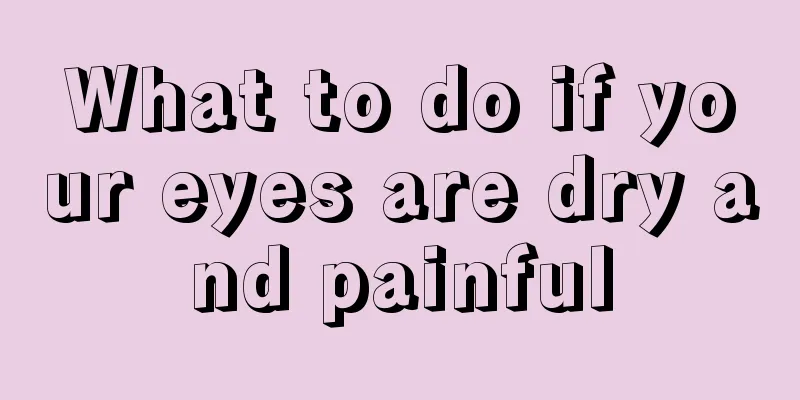 What to do if your eyes are dry and painful
