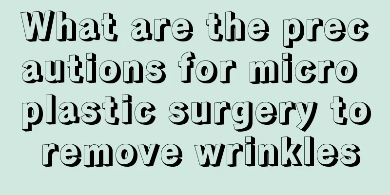 What are the precautions for micro plastic surgery to remove wrinkles
