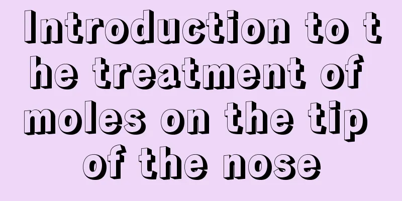 Introduction to the treatment of moles on the tip of the nose