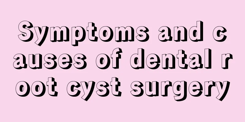 Symptoms and causes of dental root cyst surgery
