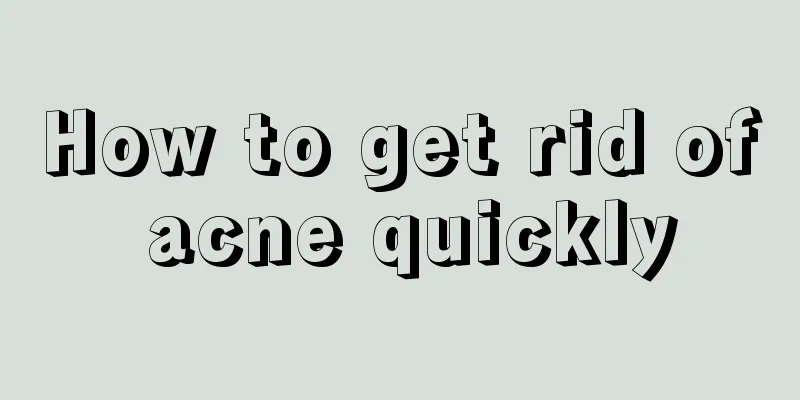 How to get rid of acne quickly