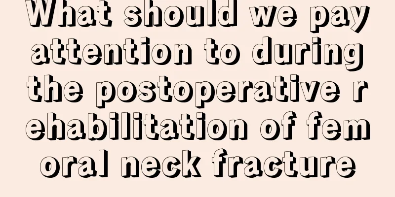 What should we pay attention to during the postoperative rehabilitation of femoral neck fracture
