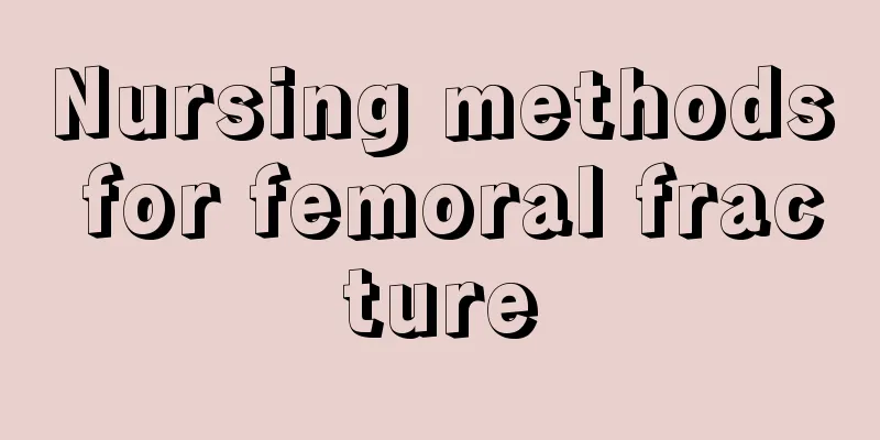 Nursing methods for femoral fracture