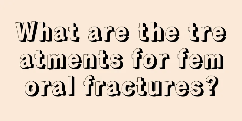 What are the treatments for femoral fractures?
