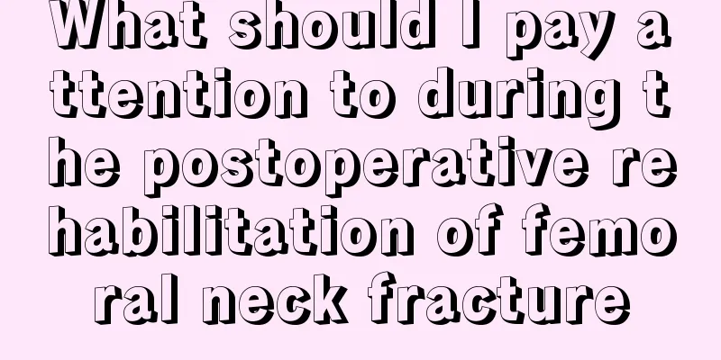 What should I pay attention to during the postoperative rehabilitation of femoral neck fracture