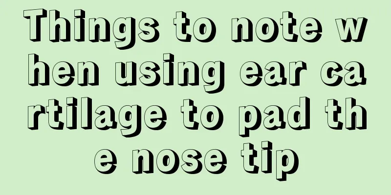 Things to note when using ear cartilage to pad the nose tip